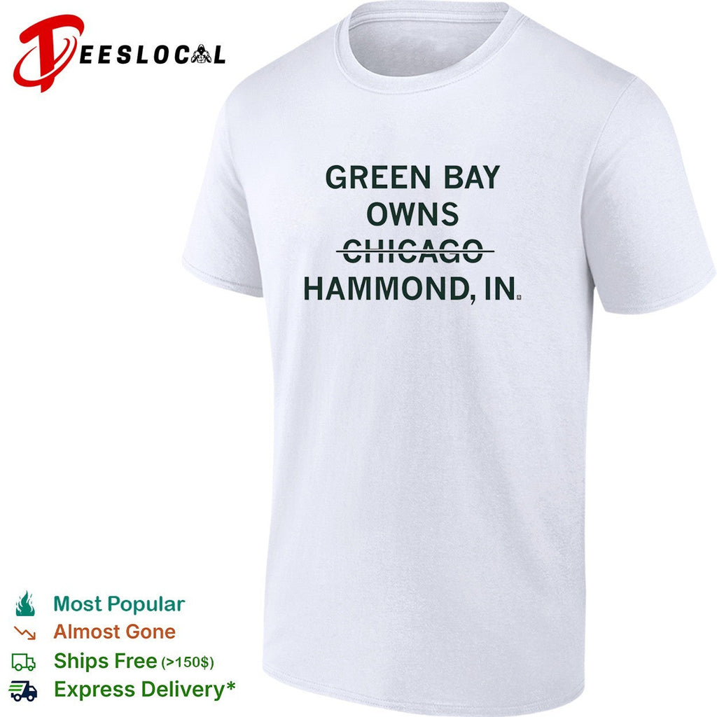 Green Bay owns Chicago Hammond Indiana sarcastic shirt Unisex