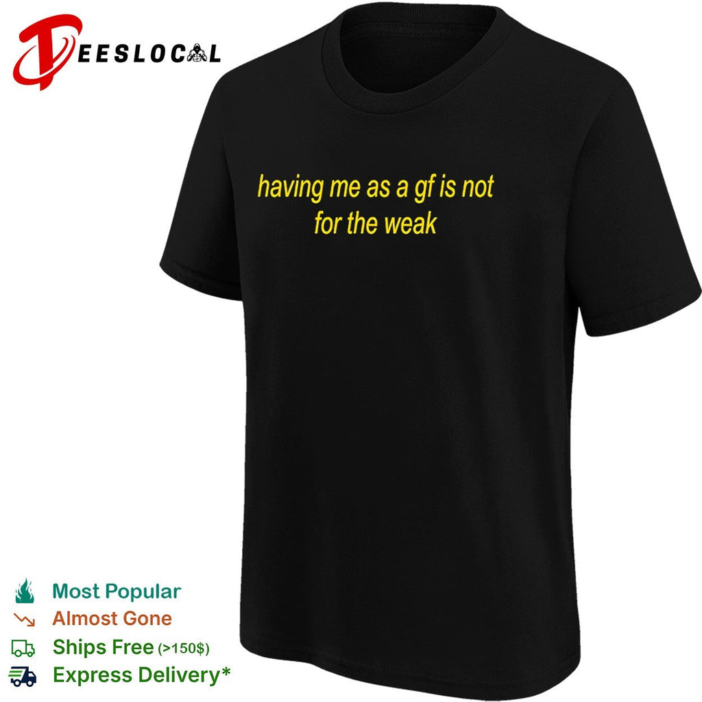 Having me as a gf is not for the weak shirt Unisex