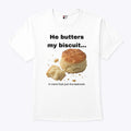 He Butters My Biscuit In More Than Just The Bedroom T Shirt Unisex