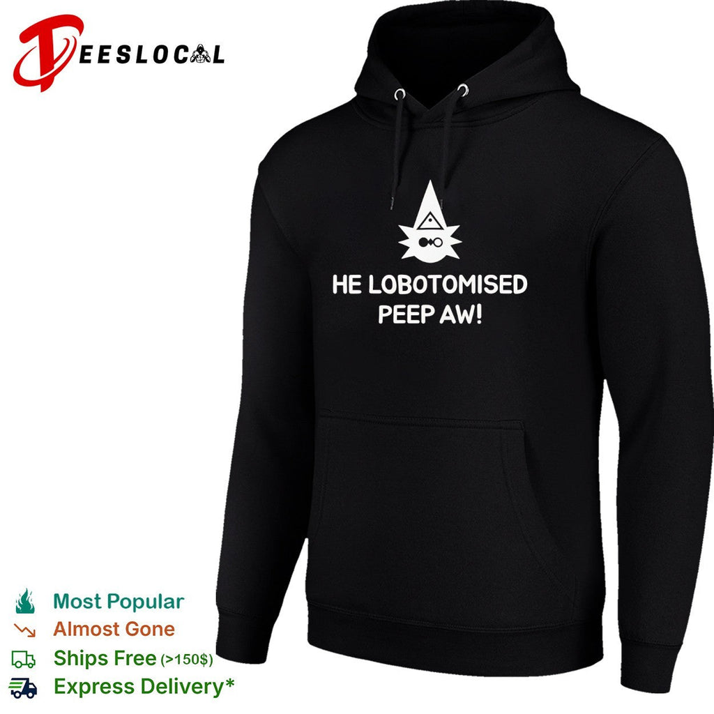 He Lobotomised Peep Aw shirt Unisex