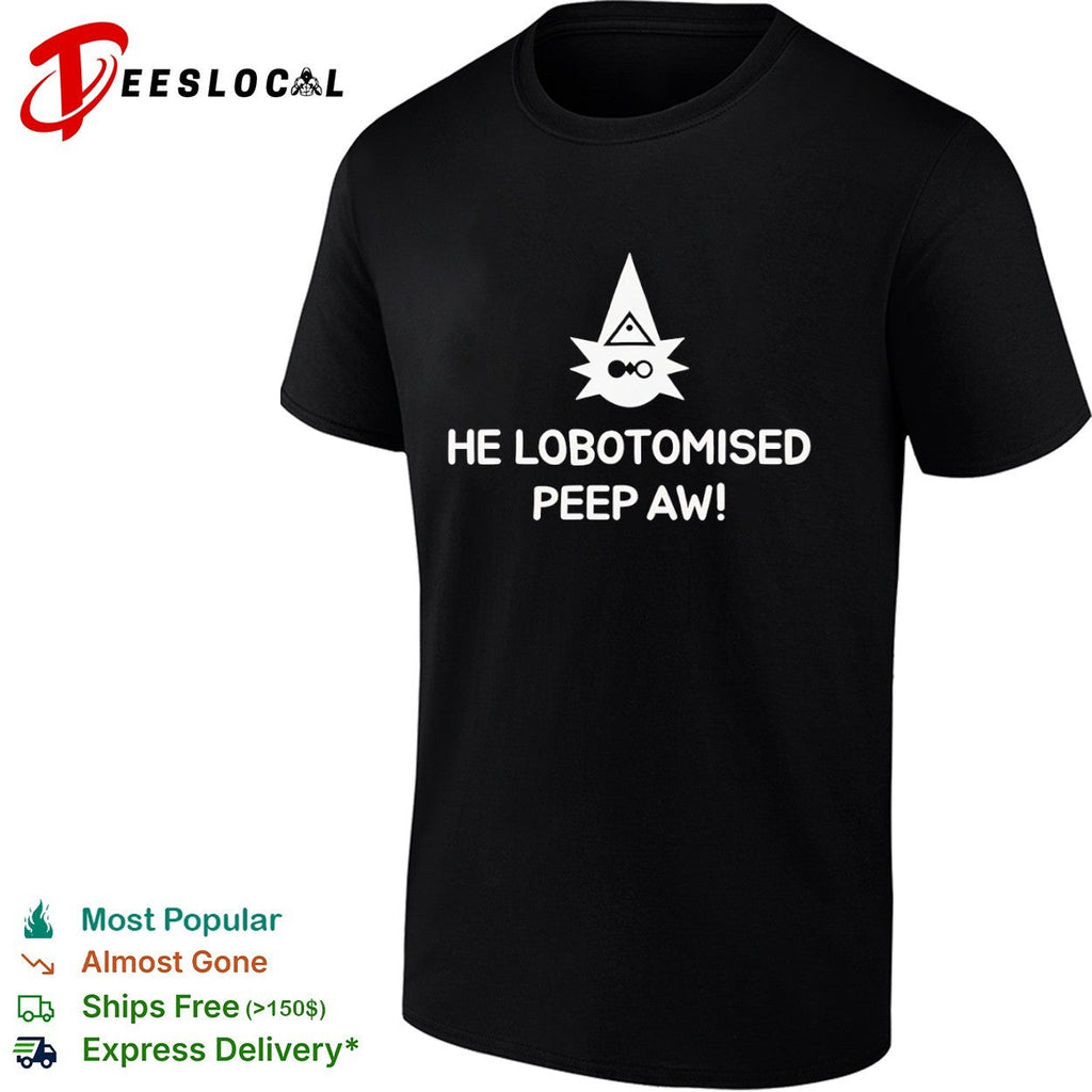 He Lobotomised Peep Aw shirt Unisex
