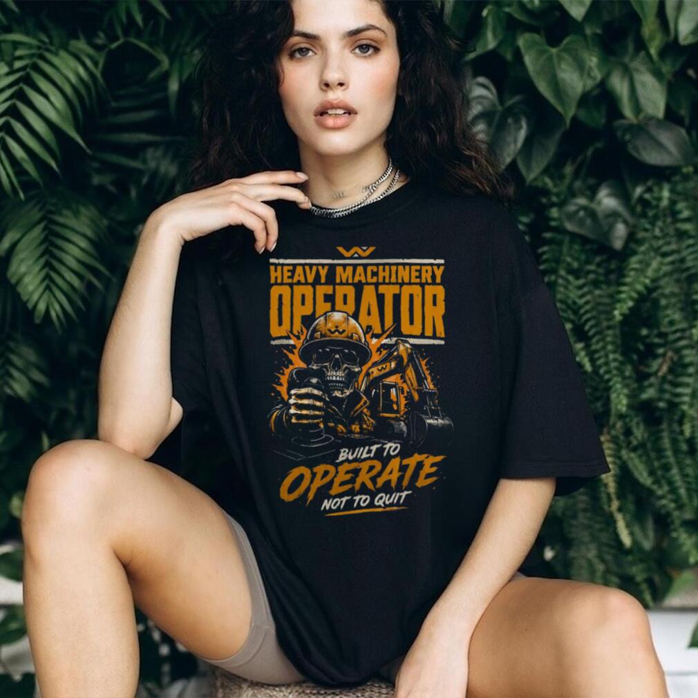 Heavy Machinery Operator Built To Operate Shirt