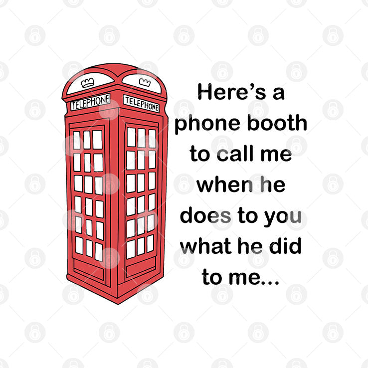 Here’s A Phone Booth To Call Me When He Does To You What He Did To Me Shirt Unisex