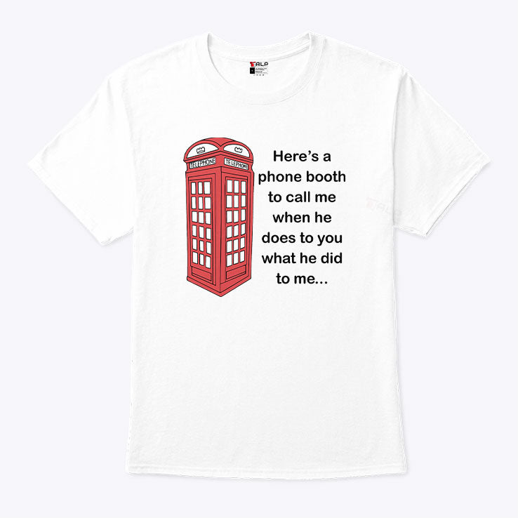 Here’s A Phone Booth To Call Me When He Does To You What He Did To Me Shirt Unisex