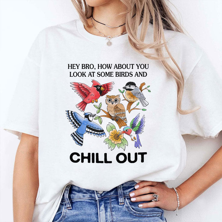 Hey Bro How About You Look At Some Birds And Chill Out Shirt Unisex