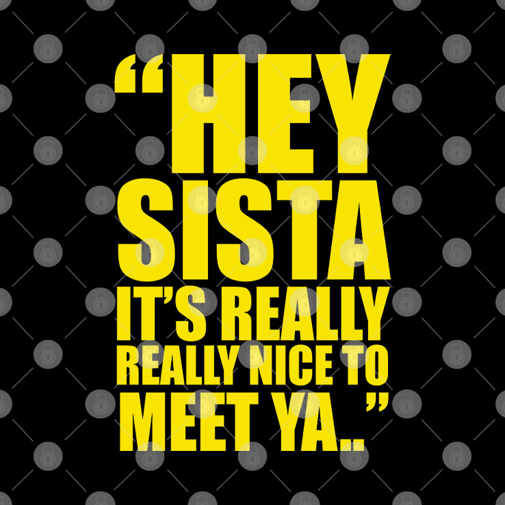 Hey Sista It’s Really Really Nice To Meet Ya Shirt