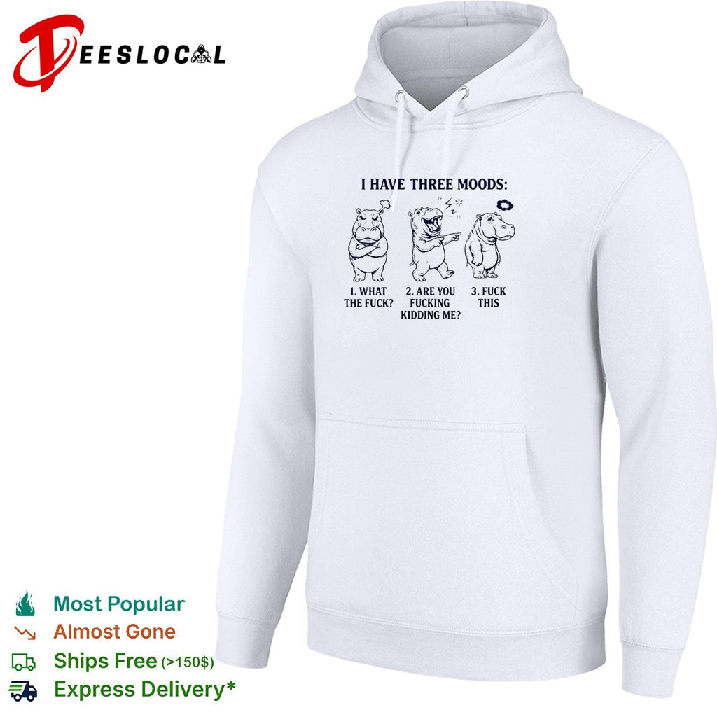Hippo I have three moods 1 what the fuck 2 are you fucking kidding me 3 fuck this shirt Unisex