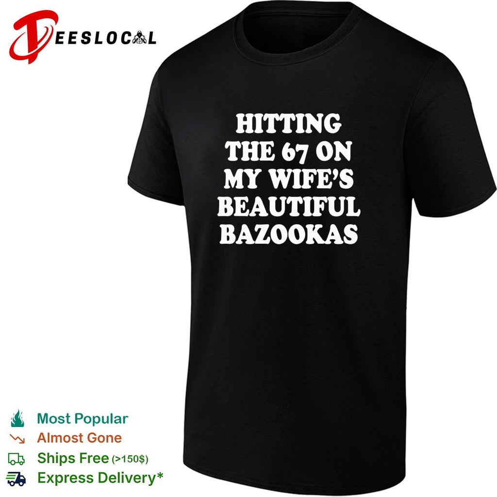 Hitting the 67 on my wife’s beautiful bazookas shirt Unisex