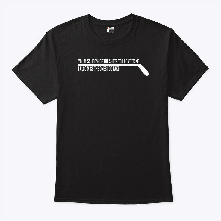 Hockey You Miss 100% Of The Shots You Don’t Take T Shirt Unisex