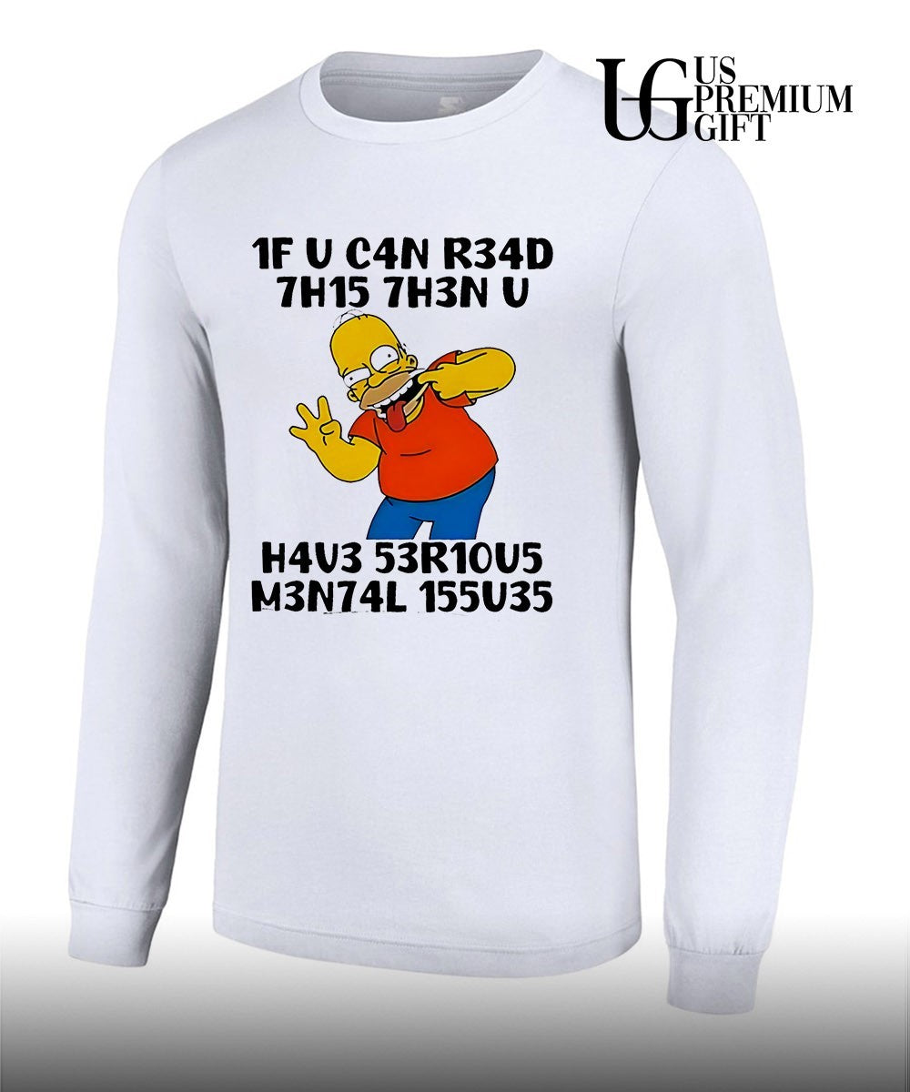 Homer Simpson The Simpsons 1F U C4n R34d 7h15 7h3n U H4v3 53r10u5 M3n74l 155u35 shirt Unisex