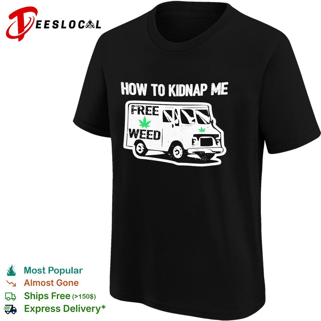 How to kidnap me free weed van shirt Unisex