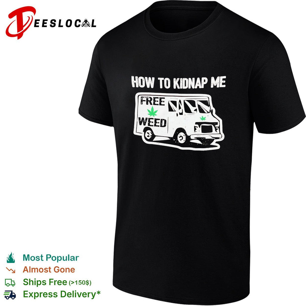 How to kidnap me free weed van humor adult shirt Unisex