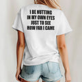 I Be Nutting In My Own Eyes Just To See How Far I Came Shirt Unisex
