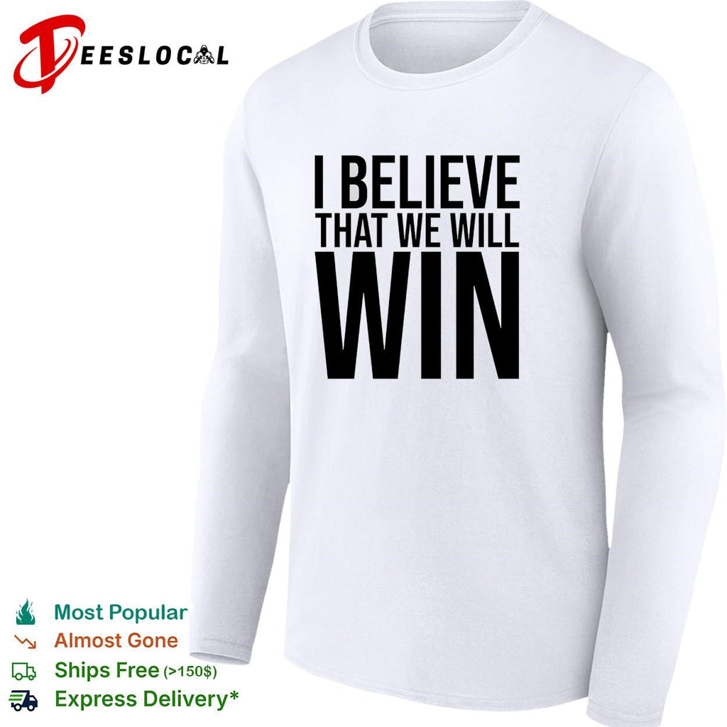 I Believe That We Will Win Shirt Unisex