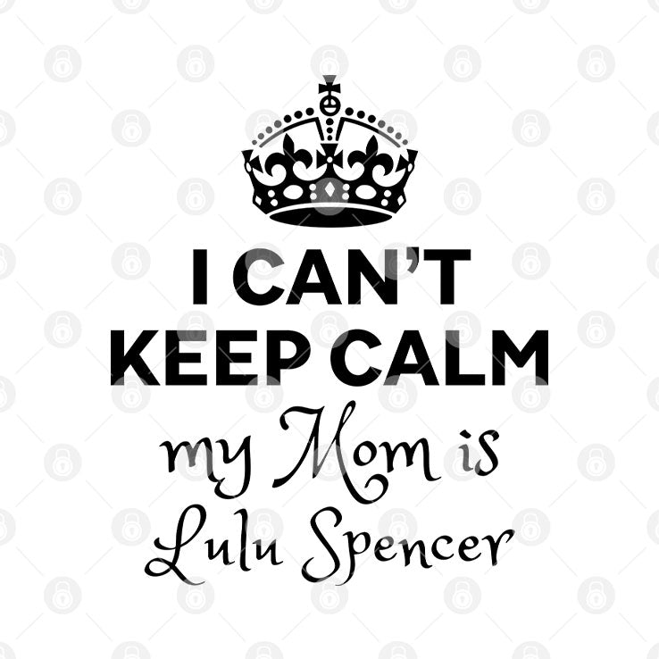 I Can’t Keep Calm My Mom Is Lulu Spencer T Shirt Unisex