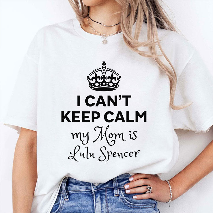 I Can’t Keep Calm My Mom Is Lulu Spencer T Shirt Unisex
