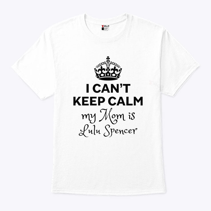 I Can’t Keep Calm My Mom Is Lulu Spencer T Shirt Unisex