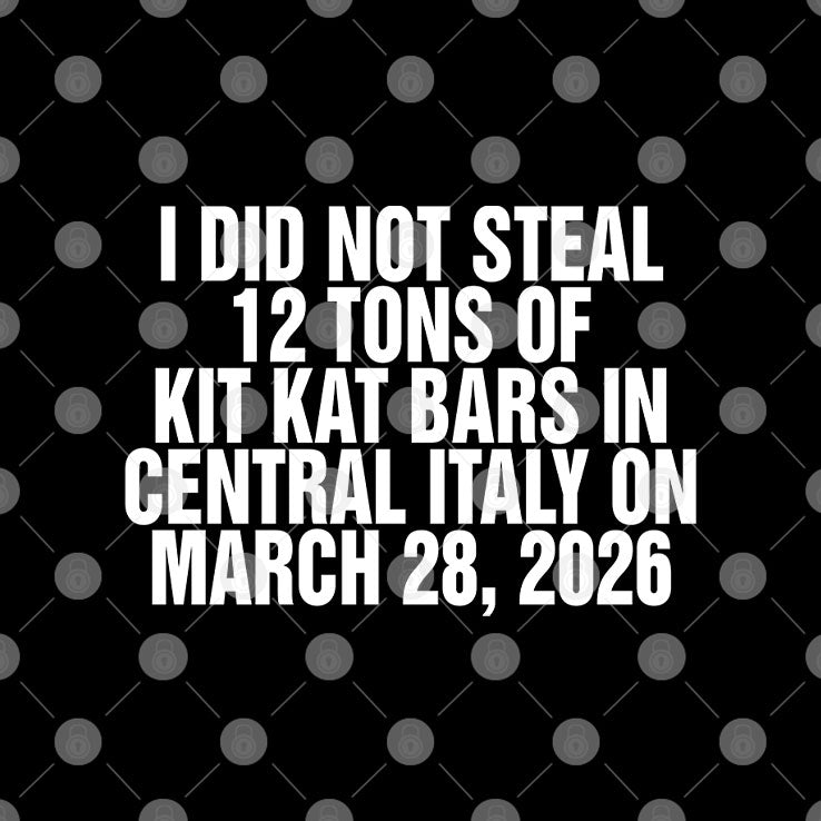 I Did Not Steal 12 Tons Of Kit Kat Bars In Central Italy On March 28 2026 Shirt Unisex