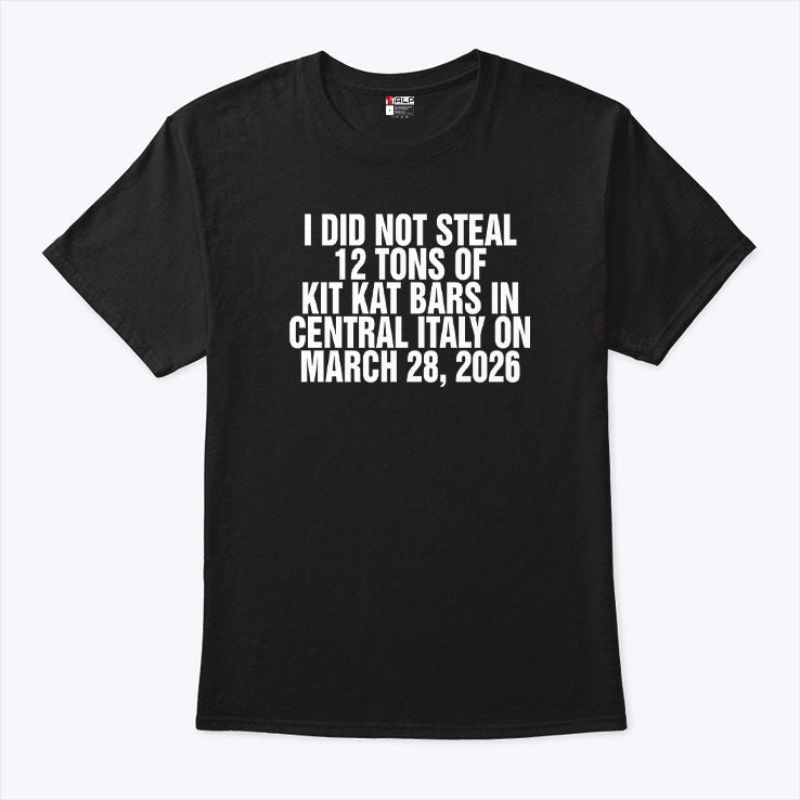 I Did Not Steal 12 Tons Of Kit Kat Bars In Central Italy On March 28 2026 Shirt Unisex
