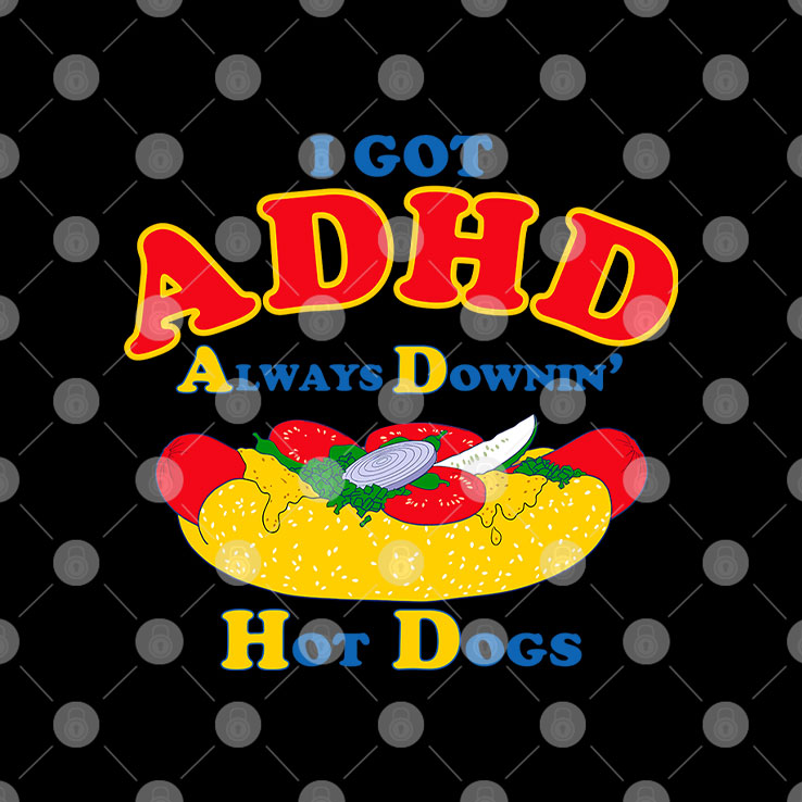 I Got ADHD Always Downin Hot Dogs Shirt Unisex