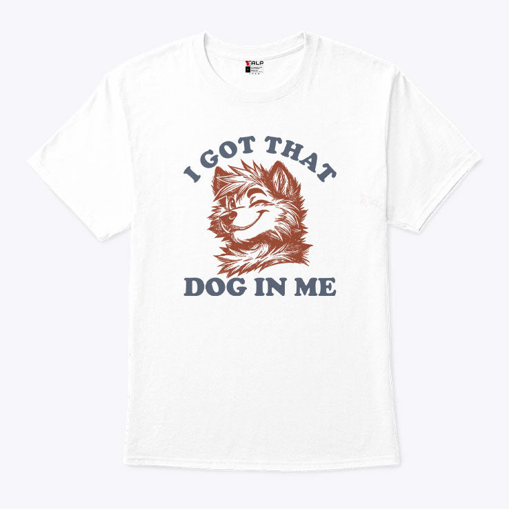 I Got That Dog In Me Furry Wolf Dog T Shirt Unisex