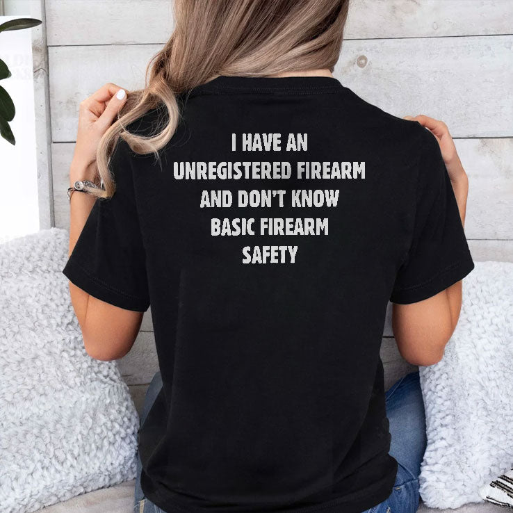 I Have An Unregistered Firearm And Don’t Know Basic Firearm Safety Shirt Unisex