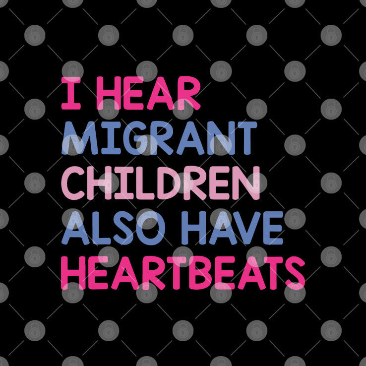 I Hear Migrant Children Also Have Heartbeats T Shirt Unisex