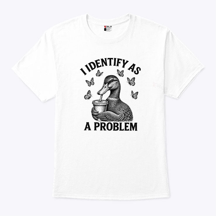 I Identify As A Problem Duck T Shirt