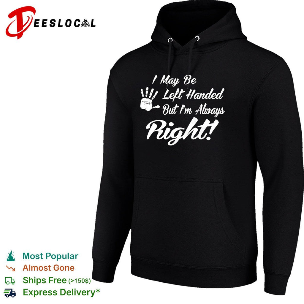 I May be Left Handed but I’m Always Right shirt Unisex