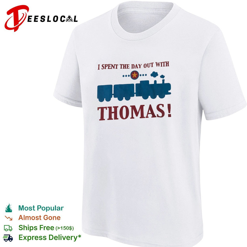 I Spent The Day Out With Thomas Train Franchise Engine Character Toddler shirt Unisex