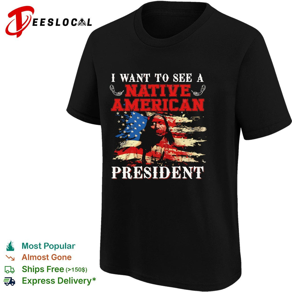 I Want to see a Native American President United States Flag Patriotic shirt Unisex