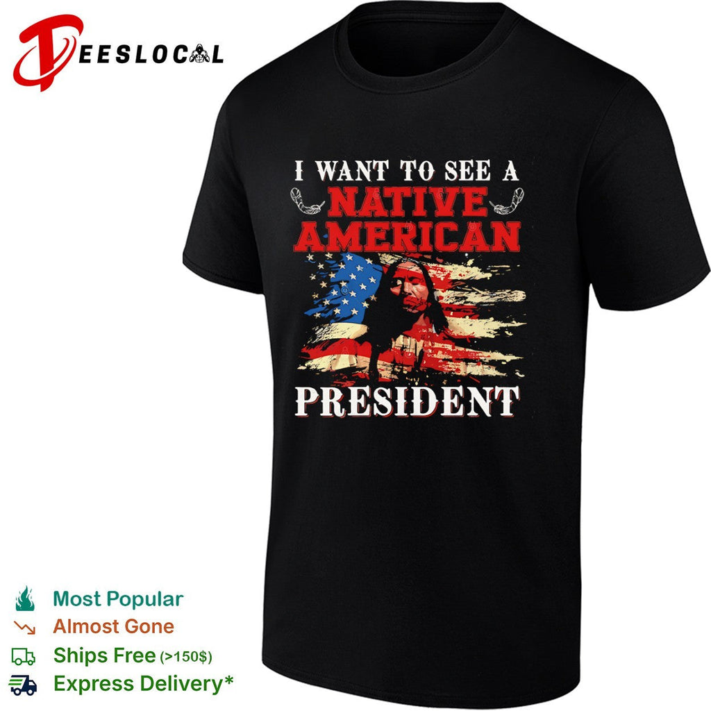 I Want to see a Native American President United States Flag Patriotic shirt Unisex