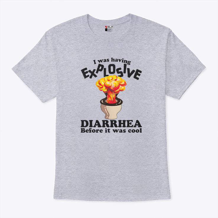 I Was Having Explosive Diarrhea Before It Was Cool T Shirt Unisex