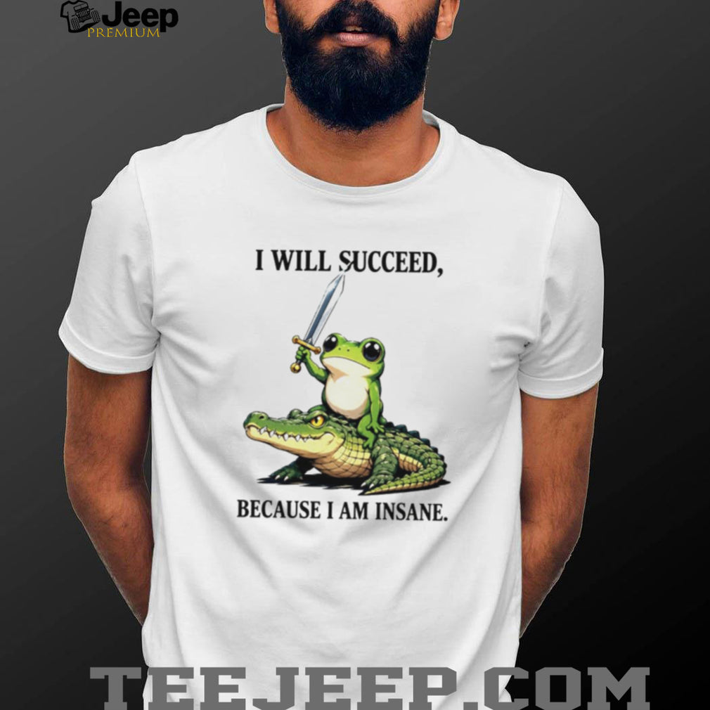 I Will Succeed Because I Am Insane Frog Riding Crocodile shirt