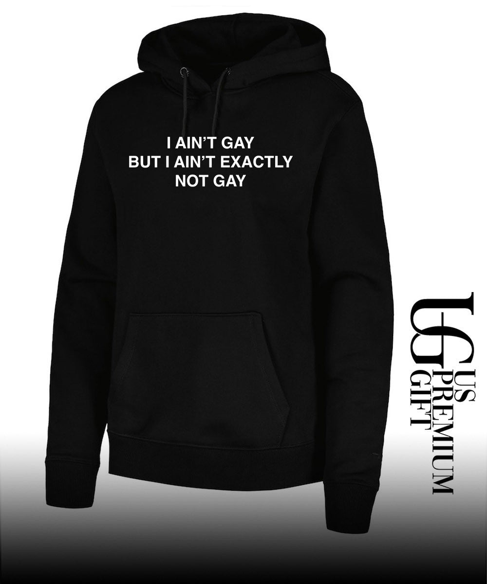 I ain’t gay but I ain’t exactly not gay shirt Unisex