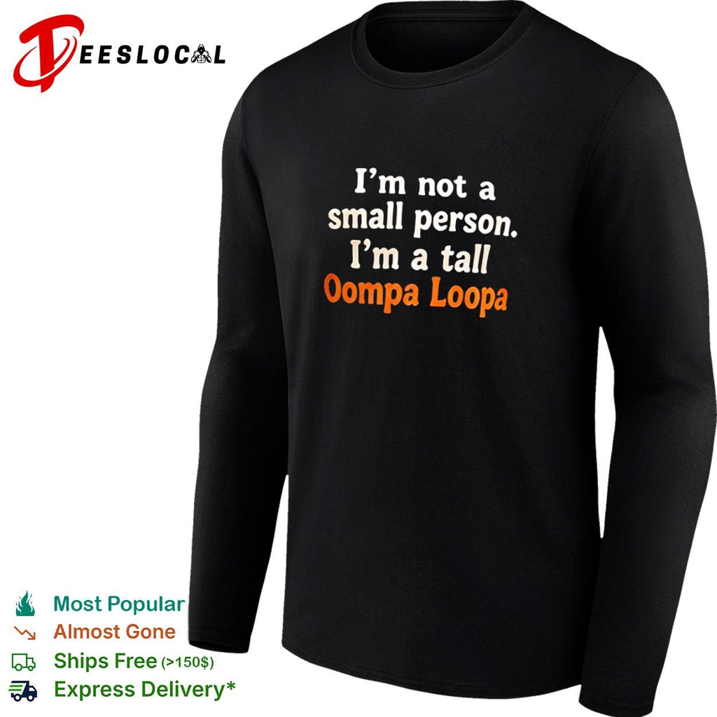 I am not a small person I am a tall Oompa Loompa shirt Unisex