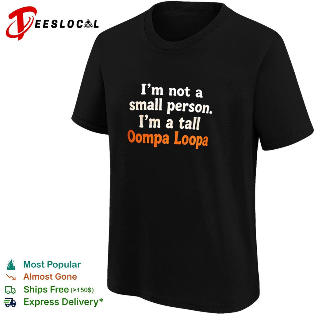 I am not a small person I am a tall Oompa Loompa shirt Unisex