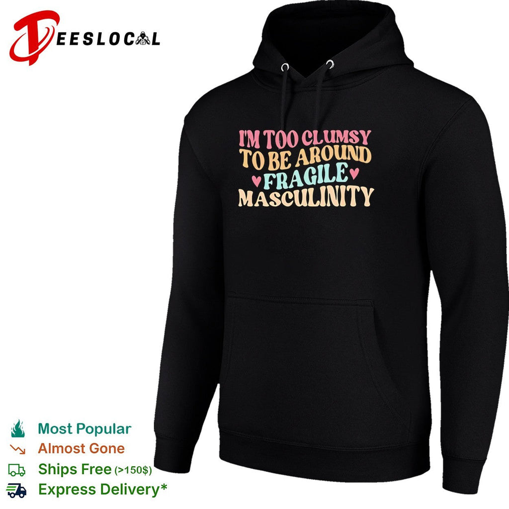 I am too clumsy to be around fragile masculinity shirt Unisex