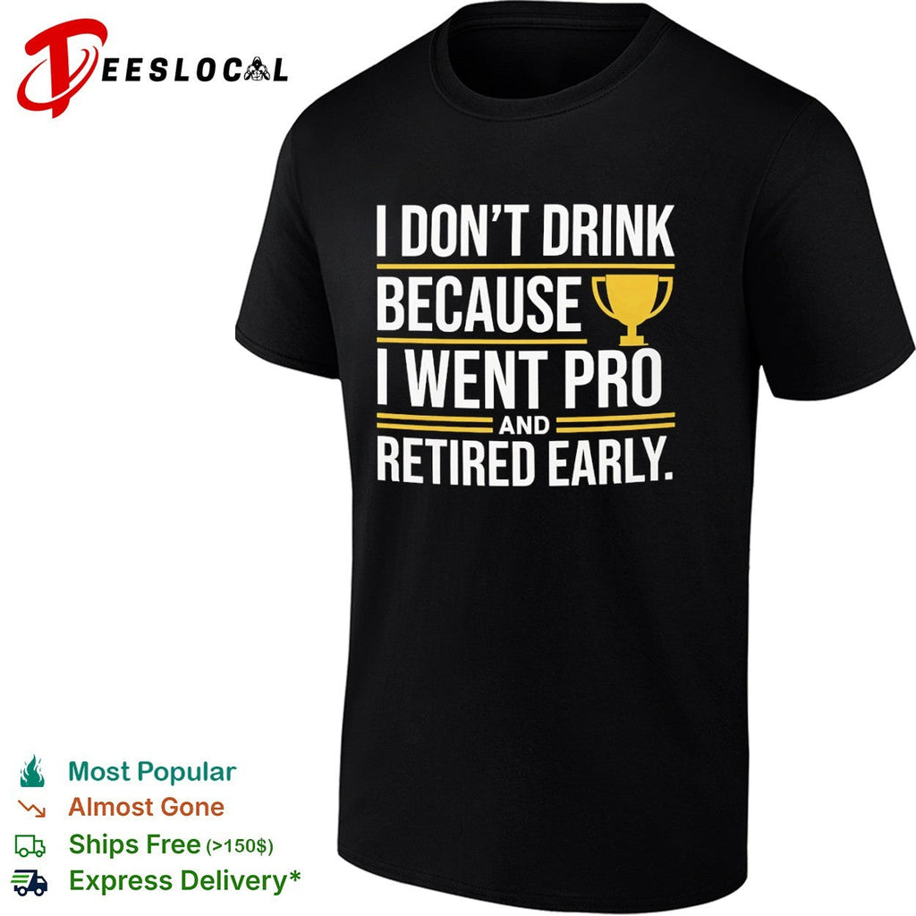 I don’t drink because I went pro and retired early trophy shirt Unisex