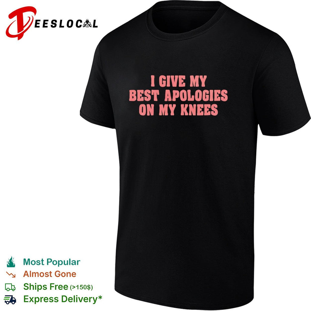 I give my best apologies on my knees shirt Unisex