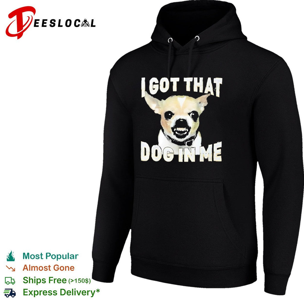 I got that dog in me Chihuahua shirt Unisex
