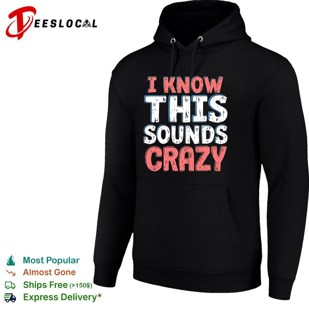 I know this sounds crazy shirt Unisex