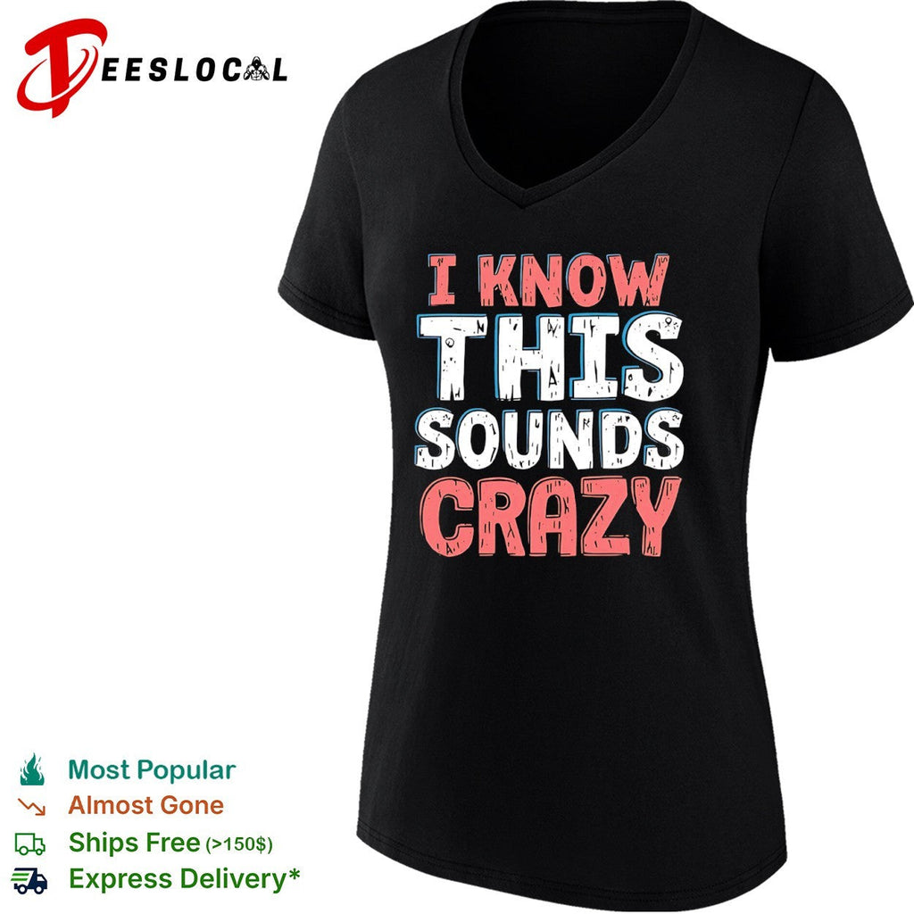 I know this sounds crazy shirt Unisex