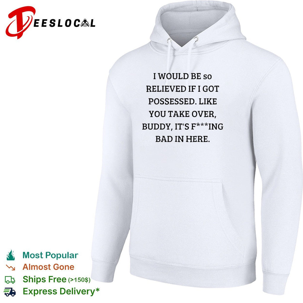 I would be so relieved if I got possessed like you take over buddy its bad in shirt Unisex