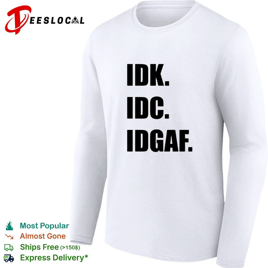 Idk Idc Idgaf Shirt Unisex