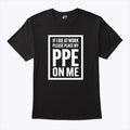 If I Die At Work Please Place My PPE On Me T Shirt Unisex
