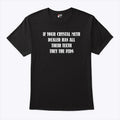 If Your Crystal Meth Dealer Has All Their Teeth They The Feds T Shirt Unisex