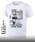 If my bush grows thicker than your beard then watch your tone shirt Unisex
