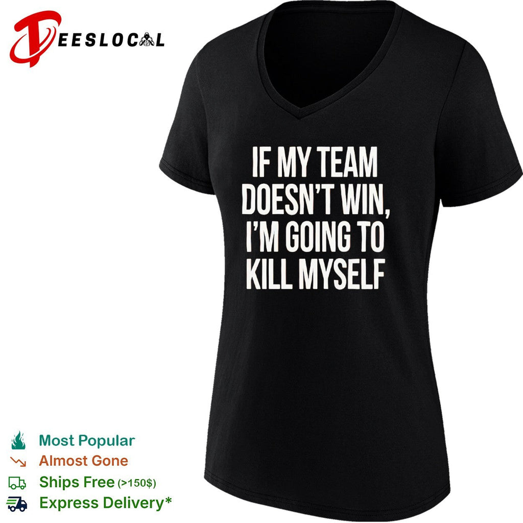 If my team doesnt win I’m going to kill myself parody sports fan comedy shirt Unisex