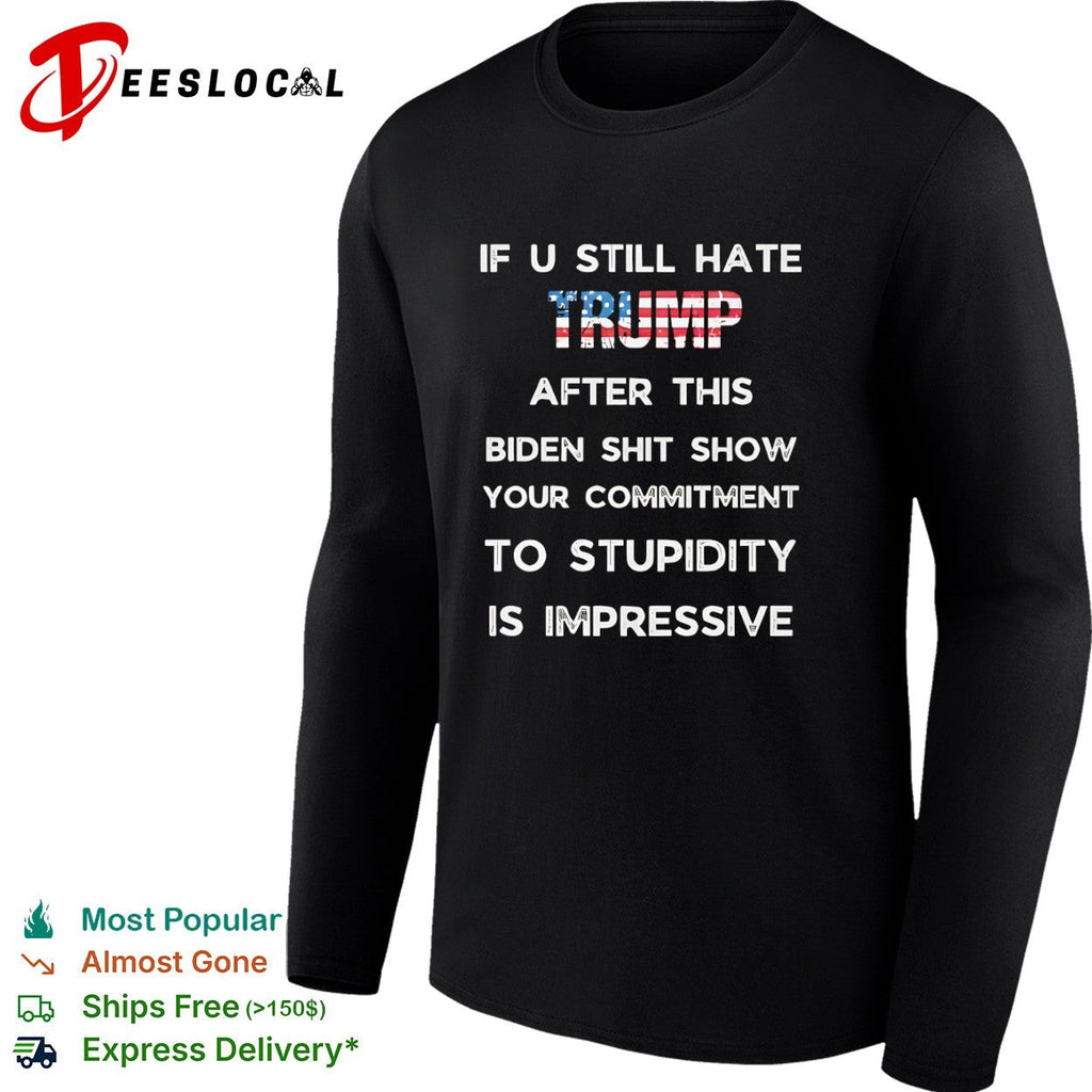 If u still hate Trump after this Biden shit show your commitment to stupidity shirt Unisex